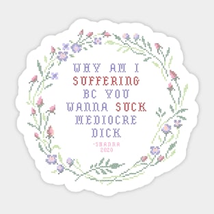 Why am I suffering bc you wanna suck mediocre dick Sticker